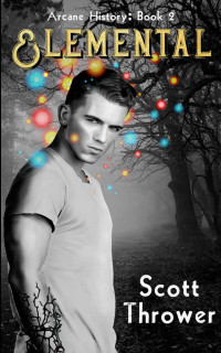 Scott Thrower — Elemental (Arcane History Book 2)