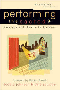 Johnson, Todd Eric;Savidge, Dale; — Performing the Sacred (Engaging Culture)