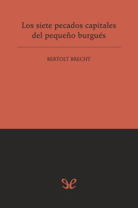 Bertolt Brecht — Los siete pecados capitales del pequeño burgués