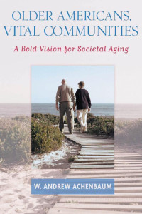 W. Andrew Achenbaum — Older Americans, Vital Communities: A Bold Vision for Societal Aging