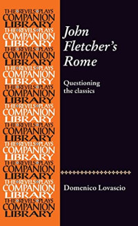 Lovascio, Domenico — John Fletcher's Rome: Questioning the classics (Revels Plays Companion Library)