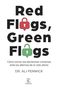 Ali Fenwick — Red Flags, Green Flags: Cómo tomar las decisiones correctas ante los dilemas de la vida diaria