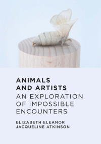 Atkinson, Elizabeth Eleanor Jacqueline — Animals and Artists: An Exploration of Impossible Encounters