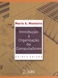 Mário A. (Mario Antônio) Monteiro — Introdução à organização de computadores