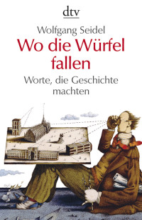 Seidel, Wolfgang — Wo die Würfel fallen · Worte, die Geschichte machen