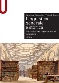 Claudia A. Ciancaglini & Artemij Keidan — LINGUISTICA GENERALE E STORICA - Volume I - Edizione digitale: Per studenti di lingue orientali e classiche (Italian Edition)