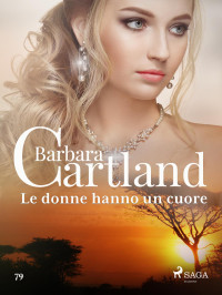 Barbara Cartland — Le donne hanno un cuore (La collezione eterna di Barbara Cartland 79)