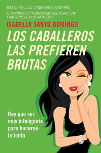 Isabella Santo Domingo — Los caballeros las prefieren brutas: Hay que ser muy inteligente para hacerse la tonta (Spanish Edition)