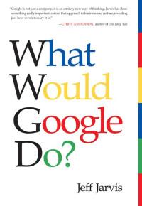 Jeff Jarvis — What Would Google Do?