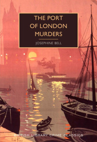 Josephine Bell — The Port of London Murders (British Library Crime Classics Book 84)