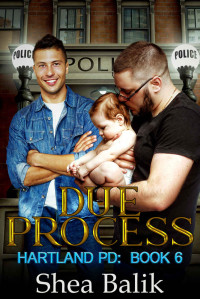 Shea Balik — Due Process: A Non-Shifter Mpreg Romance (Hartland PD Book 6)