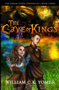 William CK Yomes — The Cave of Kings: The Dream Stone Chronicles | Book Three