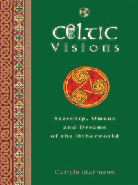 Caitlin Matthews — Celtic Visions: Seership, Omens and Dreams of the Otherworld