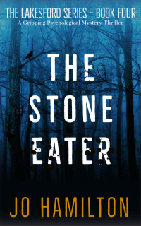 Jo Hamilton [Hamilton, Jo] — The Stone Eater: A Gripping Psychological Mystery Thriller (The Lakesford Series Book 4)