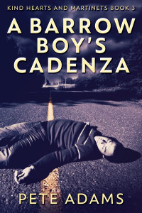 Pete Adams — A Barrow Boy’s Cadenza: Kind Hearts and Martinets Book 3