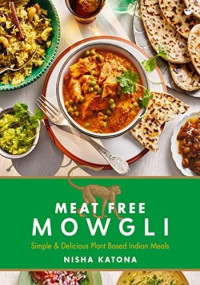 Nisha Katona — Meat Free Mowgli : Simple & Delicious Plant-Based Indian Meals