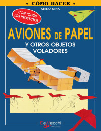 Attilio Mina — Cómo Hacer Aviones De Papel Y Otros Objetos Voladores