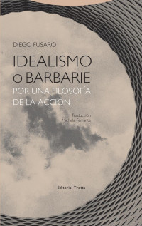 Diego Fusaro — Idealismo o barbarie, por una filosofía de la acción