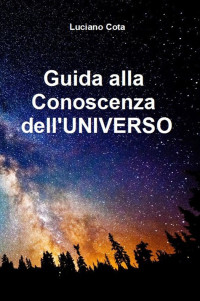 Cota, Luciano — Guida alla Conoscenza dell'UNIVERSO (Italian Edition)