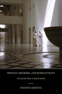 Steffen Hertog — Princes, Brokers, and Bureaucrats: Oil and the State in Saudi Arabia