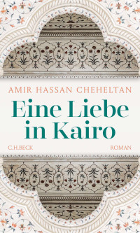 Amir Hassan Cheheltan; — Eine Liebe in Kairo