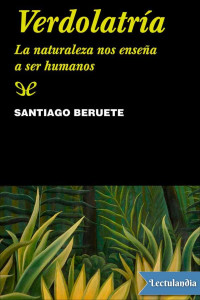 Santiago Beruete — VERDOLATRÍA: LA NATURALEZA NOS ENSEÑA A SER HUMANOS