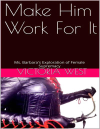 Victoria West — Make Him Work For It: Ms. Barbara's Exploration of Female Supremacy