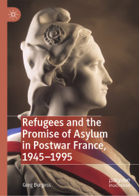 Greg Burgess — Refugees and the Promise of Asylum in Postwar France, 1945–1995