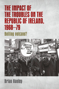 Brian Hanley; — The Impact of the Troubles on the Republic of Ireland, 196879