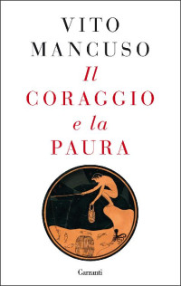 Vito Mancuso [Mancuso, Vito] — Il coraggio e la paura