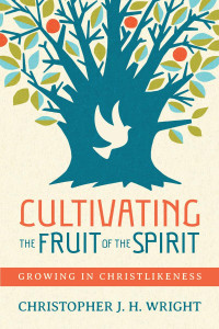 Christopher J. H. Wright — Cultivating the Fruit of the Spirit: Growing in Christlikeness