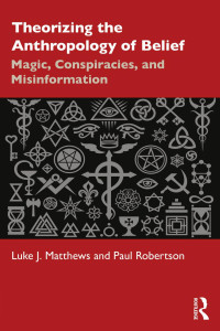 Luke J. Matthews; Paul Robertson — Theorizing the Anthropology of Belief; Magic, Conspiracies, and Misinformation