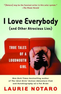 Laurie Notaro [Notaro, Laurie] — I Love Everybody (and Other Atrocious Lies)