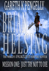 Gareth K Pengelly — Brian Helsing: The World's Unlikeliest Vampire Hunter: Mission #1: Just Try Not To Die