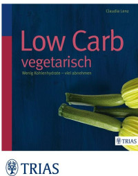 Lenz, Claudia — Low Carb vegetarisch