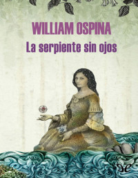 William Ospina — La Serpiente Sin Ojos