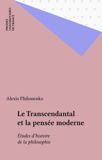 Alexis Philonenko — Le Transcendantal et la pensée moderne: Études d'histoire de la philosophie