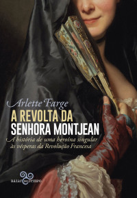 Arlette Farge — A revolta da senhora Montjean