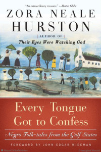 Zora Neale Hurston & Carla Kaplan & John Edgar Wideman — Every Tongue Got to Confess: Negro Folk-Tales From the Gulf States