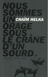 Chaïm Helka [Helka, Chaïm] — Nous sommes un orage sous le crâne d'un sourd