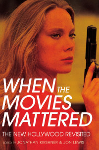 edited by Jonathan Kirshner & Jon Lewis — When the Movies Mattered: The New Hollywood Revisited