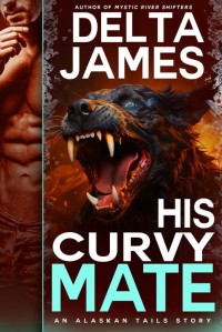 Delta James — His Curvy Mate: A Grumpy Fated Mates Small Town Romance (Alaskan Tails Book 4)
