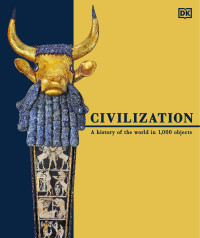 Dorling Kindersley — Civilization: A History of the World in 1000 Objects