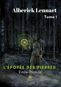 Emile Thomas — Alberick Lennart - Tome 1: L'épopée des Pierres (French Edition)