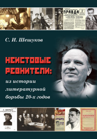 Степан Иванович Шешуков — Неистовые ревнители. Из истории литературной борьбы 20-х годов