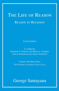 George Santayana — The Life of Reason or The Phases of Human Progress: Reason in Religion, Volume VII, Book Three