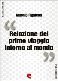 Antonio Pigafetta [Pigafetta, Antonio] — Relazione del primo viaggio intorno al mondo