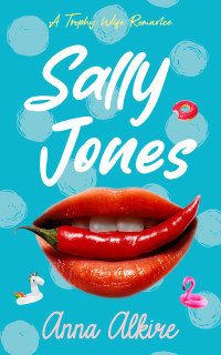 Anna Alkire — Sally Jones: A Trophy Wife Romance