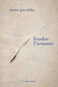 Anna Gavalda — Fendre l'armure