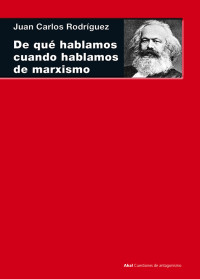 Juan Carlos Rodríguez Gómez — De qué hablamos cuando hablamos de marxismo